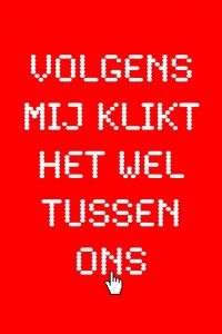 Volgens mij klikt het wel tussen ons