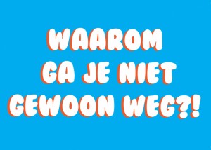 Waarom ga je niet gewoon weg (Nuffic wilweg)