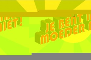 je bent mijn moeder niet!