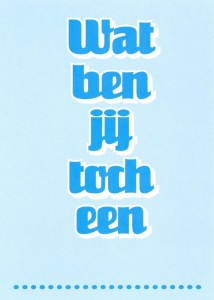 Wat ben jij toch een…