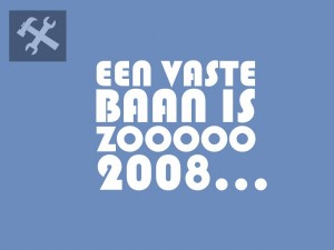 Een vaste baan is zooooo 2008…