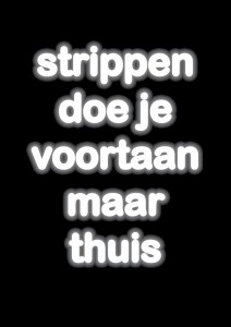 strippen doe je voortaan maar thuis