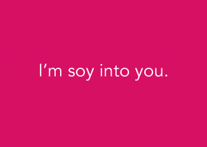 I’m soy into you. (Foodora)